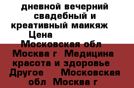 дневной,вечерний,свадебный и креативный маикяж. › Цена ­ 1500-2500 - Московская обл., Москва г. Медицина, красота и здоровье » Другое   . Московская обл.,Москва г.